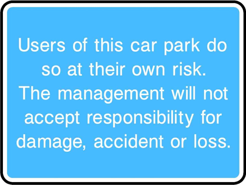 Users of this car park do so at their own risk. The management will not accept responsibility for damage, accident or loss. - Safety Decals Ltd