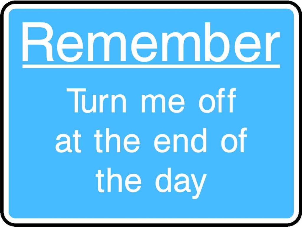 Remember Turn me off at the end of the day - Safety Decals Ltd
